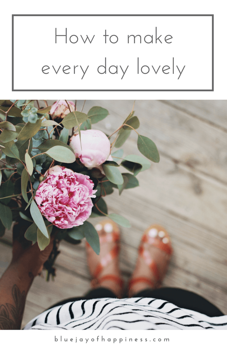 How to make every day a little bit lovelier